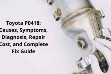 Toyota P0418: Causes, Symptoms, Diagnosis, Repair Cost, and Complete Fix Guide